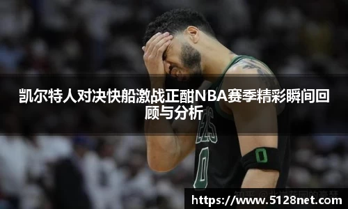 凯尔特人对决快船激战正酣NBA赛季精彩瞬间回顾与分析